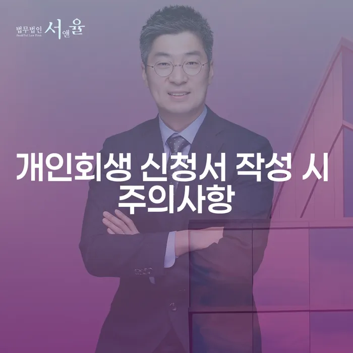 개인회생 신청서를 작성할 때 주의해야 할 사항은 무엇인가요?