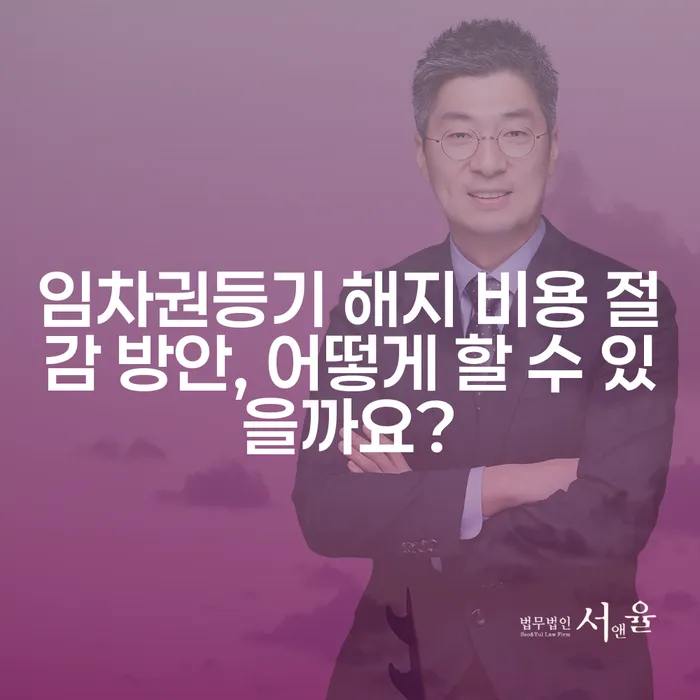 임차권등기 해지 비용 절감 방안, 어떻게 할 수 있을까요?
