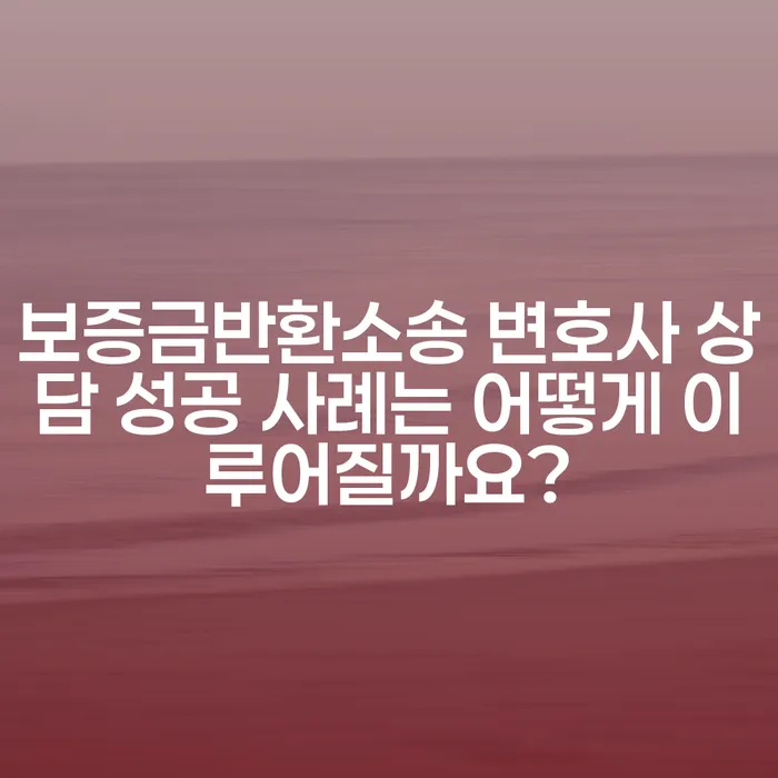 보증금반환소송 변호사 상담 성공 사례는 어떻게 이루어질까요?